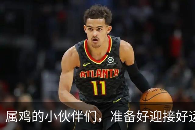 属鸡的小伙伴们，准备好迎接好运吧！